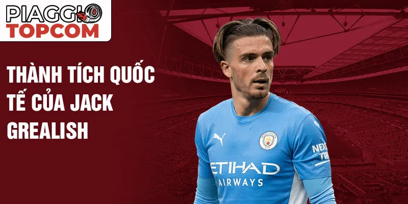 Thành tích quốc tế của Jack Grealish