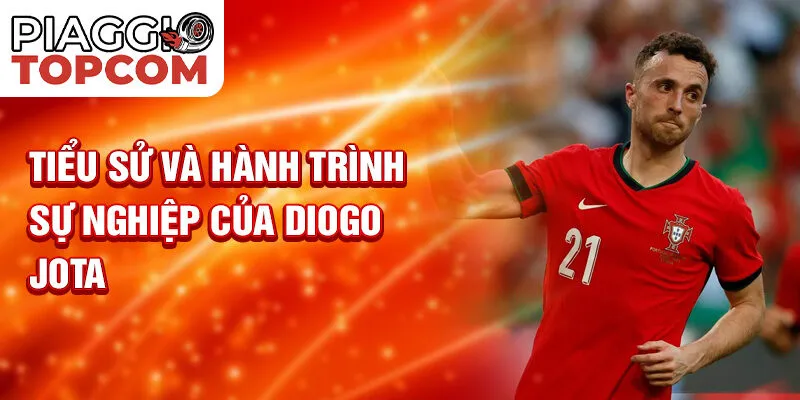 Tiểu sử và hành trình sự nghiệp của Diogo Jota